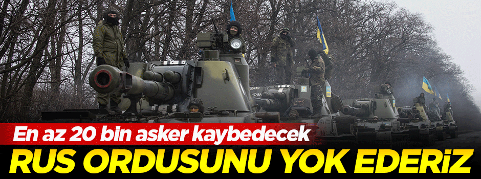 'Rus ordusunu yok ederiz'