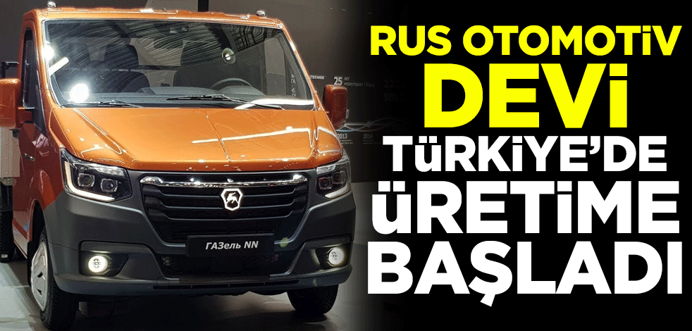 Rus otomotiv devi GAZ Türkiye’deki fabrikada otomobil üretimine başladı
