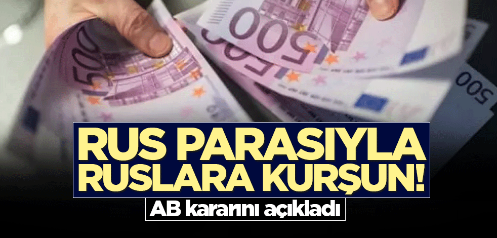 Rus parasıyla Ruslara kurşun! AB kararını açıkladı