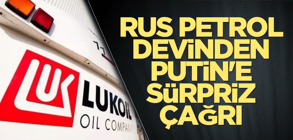 Rus petrol devinden Putin'e sürpriz çağrı