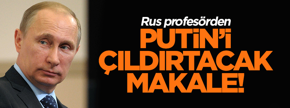 Rus profesörden Putin'i çıldırtacak makale
