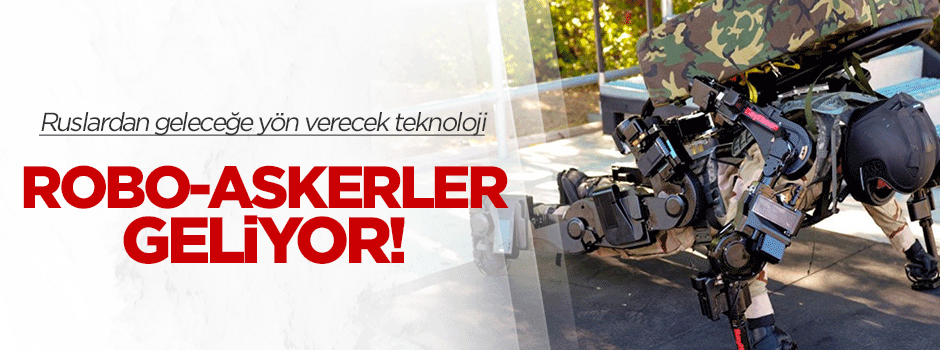 Robo-askerler geliyor!