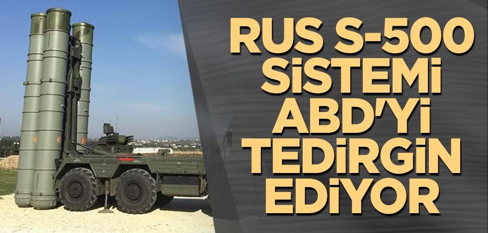 Rus S-500 sistemi ABD'yi tedirgin ediyor