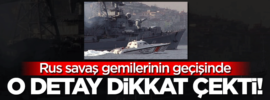 Rus savaş gemilerinin geçişinde dikkat çeken detay