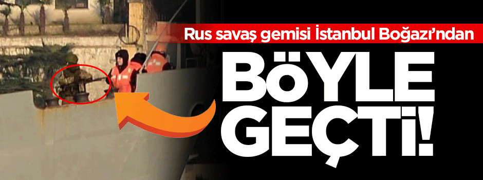 Rus savaş gemisi Boğaz'dan böyle geçti