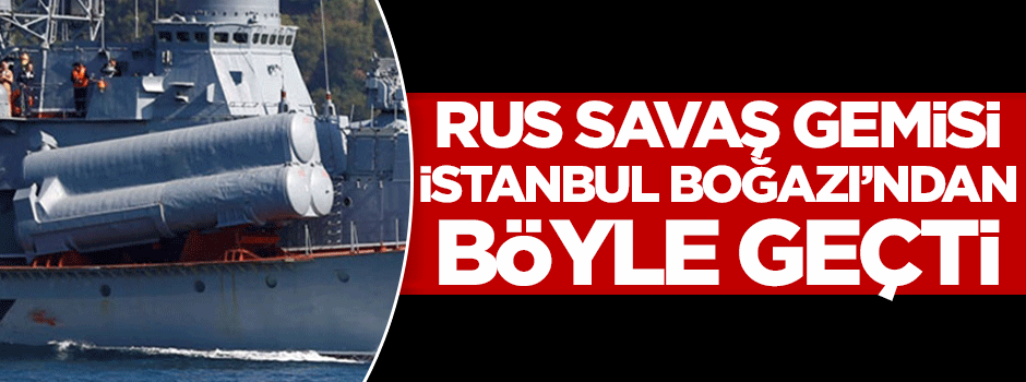 Rus savaş gemisi Boğaz'dan kamuflajla geçti!