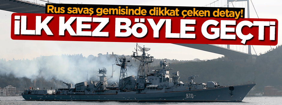 Rus savaş gemisi ilk kez böyle geçti!