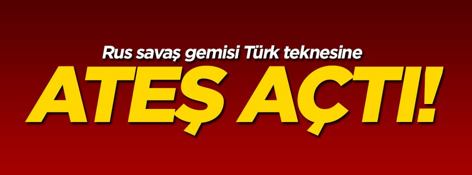 Rus savaş gemisi Türk teknesine ateş açtı!