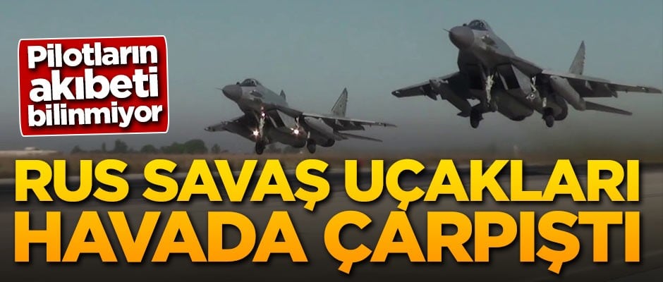 Rus savaş uçakları havada çarpıştı!