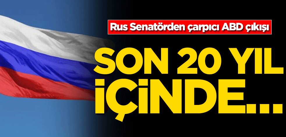 Rus Senatörden çarpıcı ABD çıkışı! Son 20 yıl içinde…