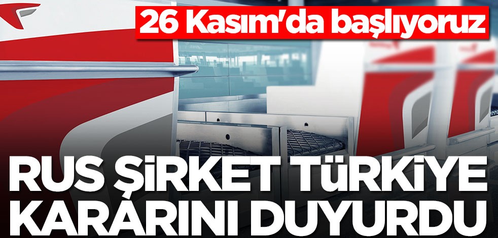 Rus şirket Türkiye kararını duyurdu! 26 Kasım'dan itibaren...