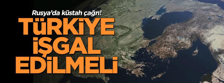 Rus siyasetçi: ''Türkiye bombalanmalı ve işgal edilmeli''