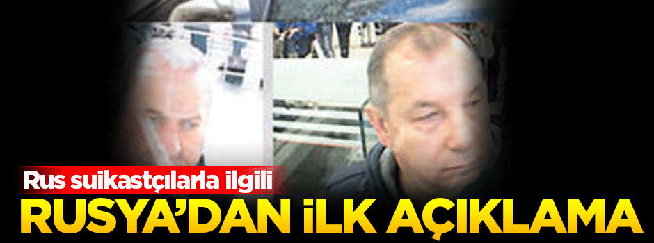Rus suikastçılarla ilgili Rusya'dan ilk açıklama