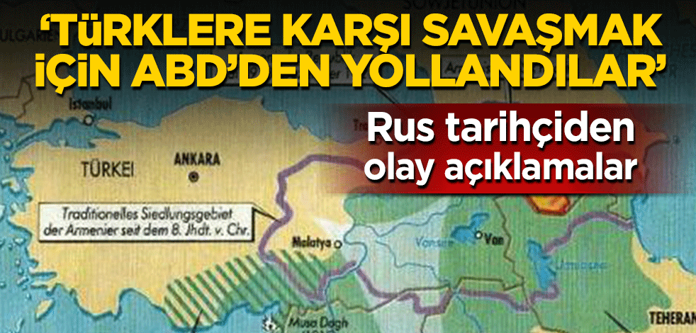 Rus tarihçiden olay açıklamalar! ‘Türklere karşı savaşmak için ABD’den yollandılar’