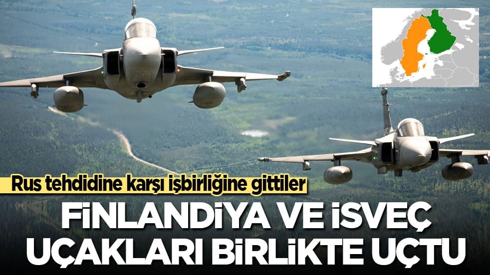 Rus tehdidine karşı işbirliğine gittiler! Finlandiya ve İsveç uçakları birlikte uçtu