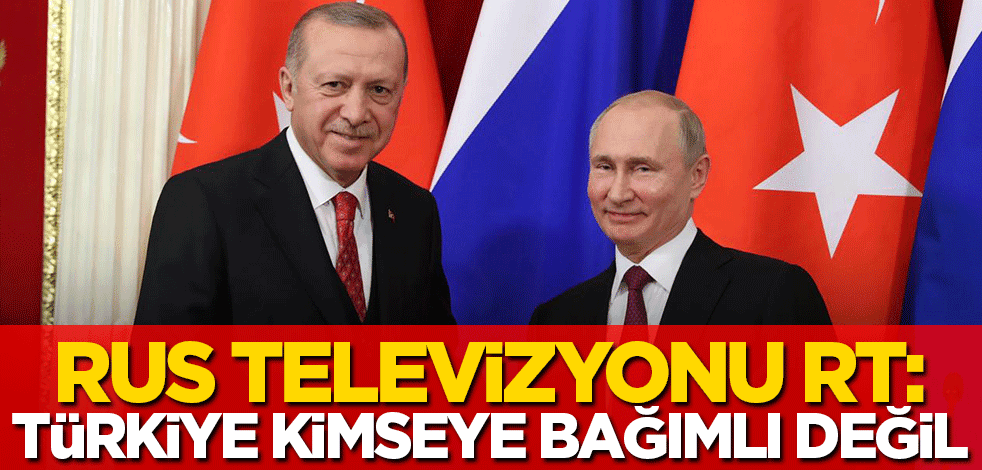 Rus televizyonu RT: Türkiye kimseye bağımlı değil