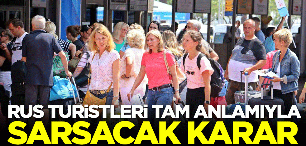 Rus turistleri tam anlamıyla sarsacak karar