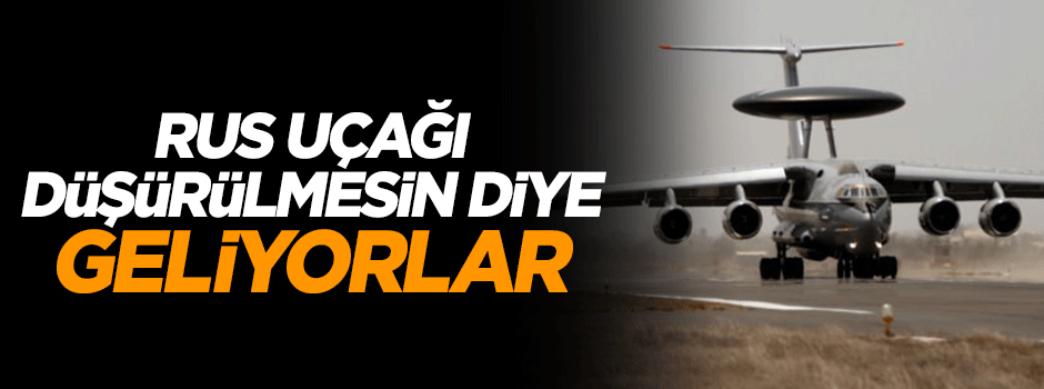 Rus uçağı düşürülmesin diye geliyor