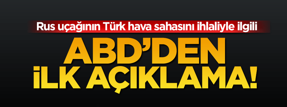 Rus uçağının ihlaliyle ilgili ABD'den açıklama geldi