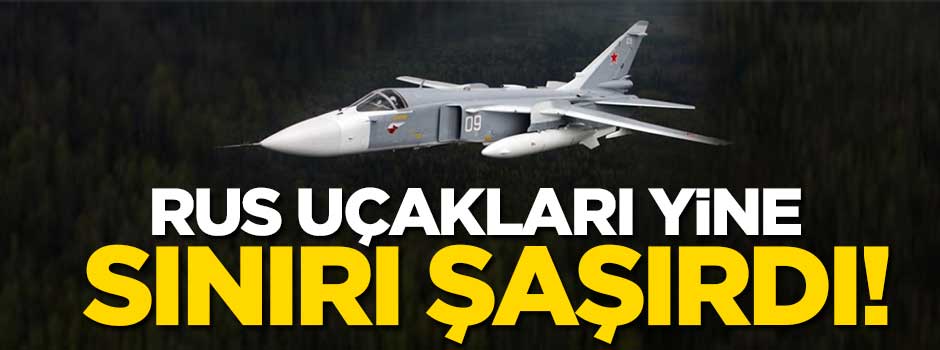 Rus uçakları yine sınırı şaşırdı!
