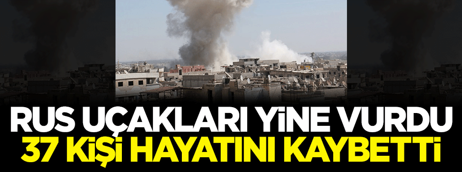 Rus uçakları yine vurdu: 37 ölü