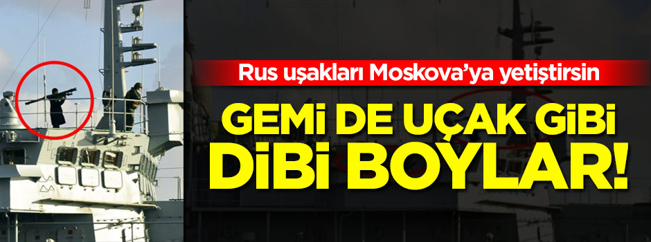 Rus uşakları Moskova’ya yetiştirsin: Gemi de uçak gibi dibi boylar!
