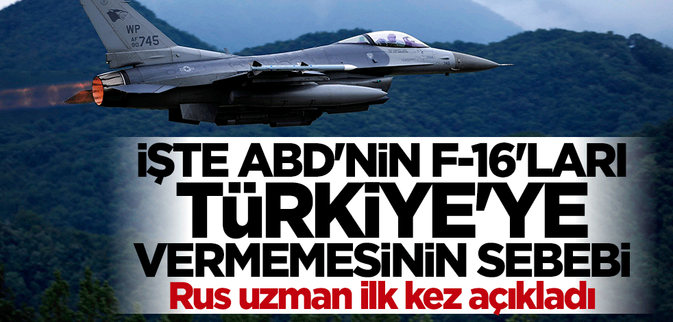 Rus uzman açıkladı... İşte ABD'nin F-16'ları Türkiye'ye vermemesinin sebebi