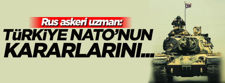 Rus uzman: Türkiye artık NATO'nun kararlarını...