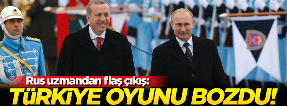 Rus uzman: Türkiye küresel düzeni bozdu!