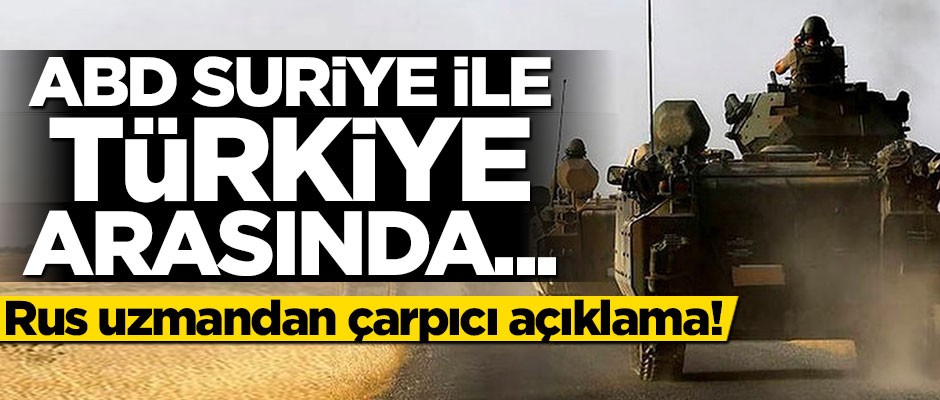Rus uzmandan çarpıcı açıklama: ABD, Suriye ile Türkiye arasında çatışma olsun istiyor