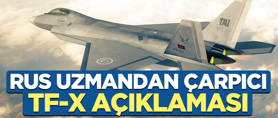 Rus uzmandan çarpıcı TF-X yorumu: En büyük umut olacak
