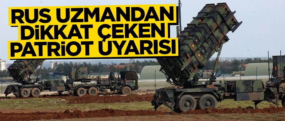 Rus uzmandan dikkat çeken Patriot uyarısı