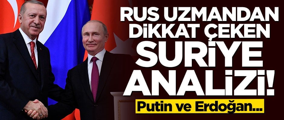 Rus uzmandan dikkat çeken Suriye çıkışı: Putin ve Erdoğan anlaşma yapabilir