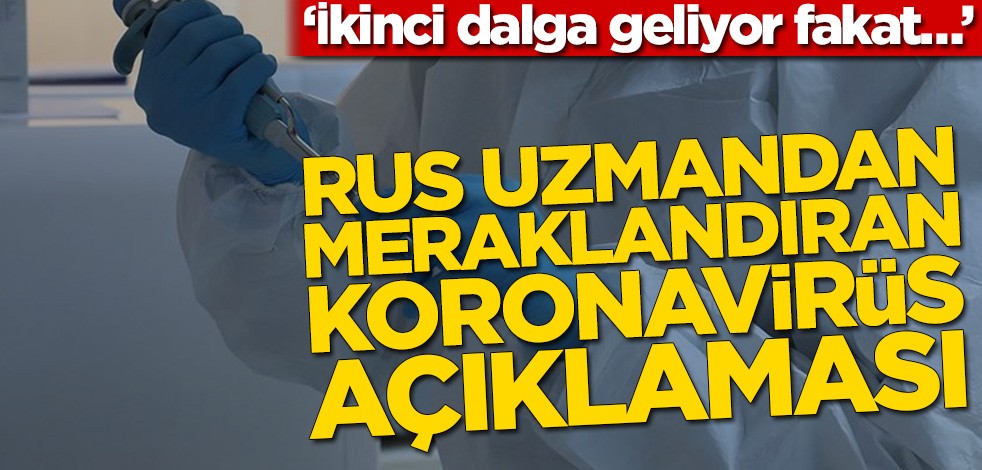 Rus uzmandan meraklandıran koronavirüs açıklaması! ‘İkinci dalga geliyor fakat…’