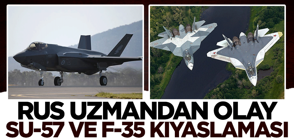 Rus uzmandan Su-57 ve F-35 kıyaslaması