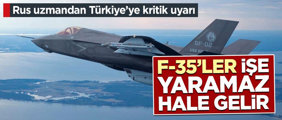 Rus uzmandan Türkiye'ye kritik uyarı: F-35'ler işe yaramaz hale gelir