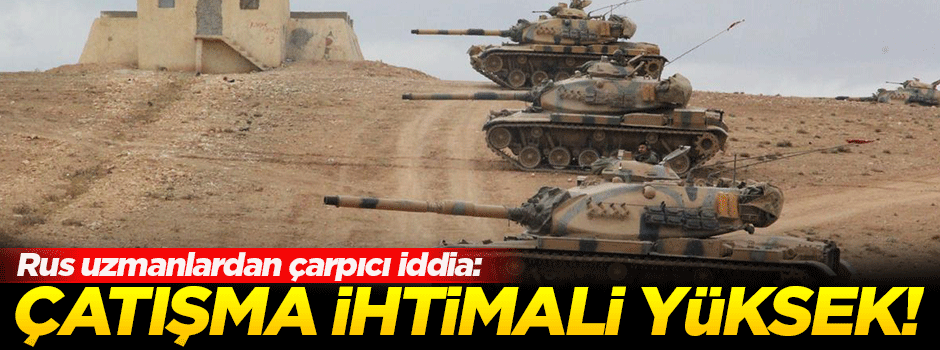 Rus uzmanlar: Türkiye'nin Rusya ile çatışma ihtimali yüksek
