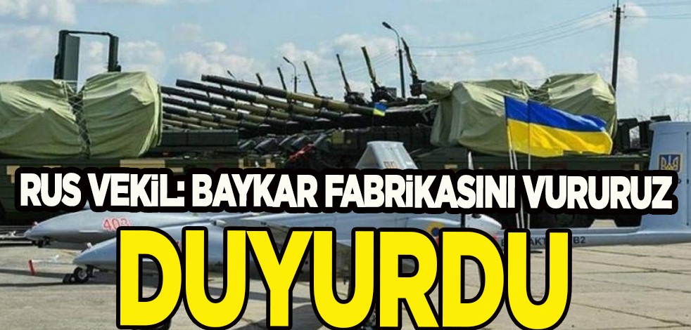 Rus vekilden skandal sözler: Ukrayna ülkesindeki Baykar fabrikasını vururuz! Tehdit ediyor