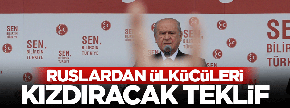 Rus vekilden ülkücüleri kızdıracak teklif!