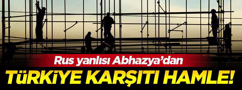 Rus yanlısı Abhazya'dan Türkiye karşıtı bir hamle daha!