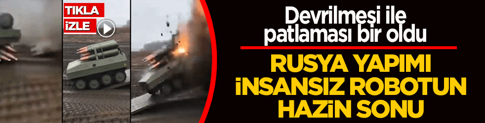 Rus yapımı insansız robotun hazin sonu! Devrilmesi ile patlaması bir oldu