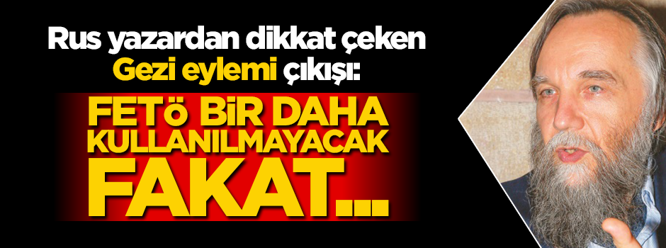 Rus yazardan dikkat çeken Gezi eylemi çıkışı: FETÖ bir daha kullanılmayacak fakat...