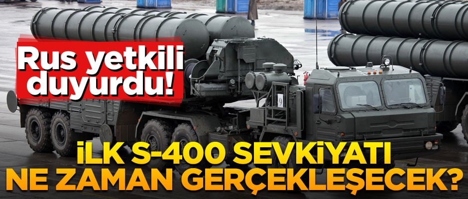 Rus yetkili duyurdu! İlk S-400 sevkiyatı ne zaman gerçekleşecek?