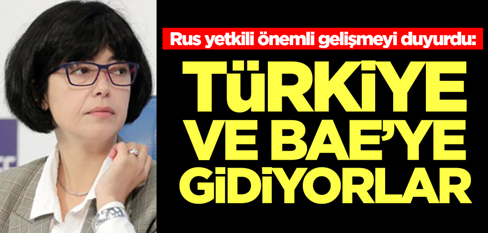 Rus yetkili önemli gelişmeyi duyurdu: Türkiye ve BAE'ye gidiyorlar