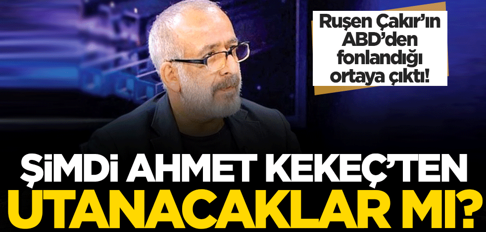 Ruşen Çakır'ın ABD'den fonlandığı ortaya çıktı! Ahmet Kekeç'in 2017'de ortaya koyduğu gerçeklerden utanacaklar mı?