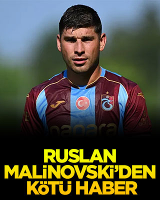 Ruslan Malinovski’den kötü haber