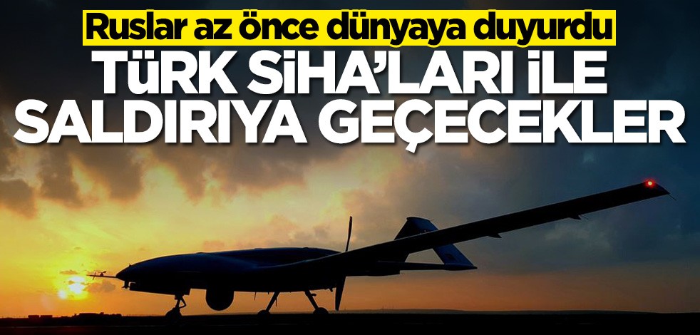 Ruslar az önce dünyaya duyurdu! Türk SİHA'ları ile saldırıya geçecekler