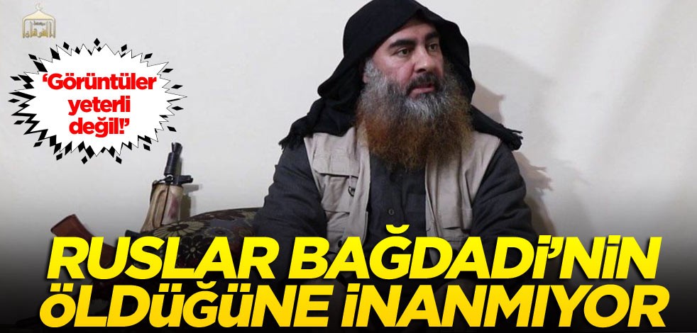 Ruslar Bağdadi’nin öldüğüne inanmıyor… ‘Görüntüler yeterli değil!’