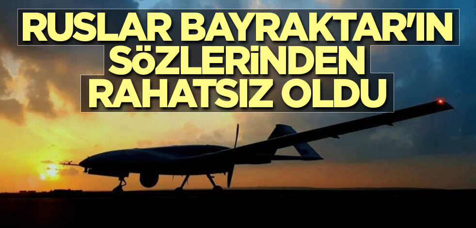 Ruslar Bayraktar'ın sözlerinden rahatsız oldu