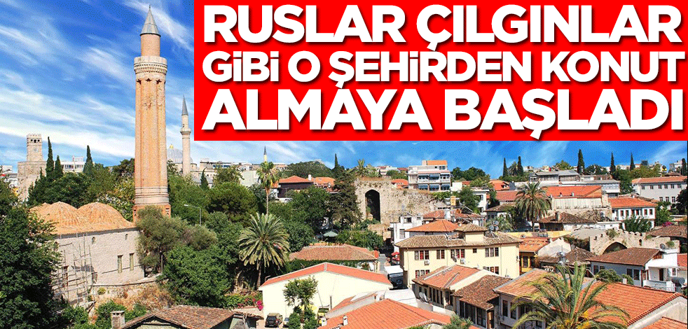 Ruslar çılgınlar gibi o şehirden ev almaya başladı! Şaşılacak düzeyde ev topluyorlar